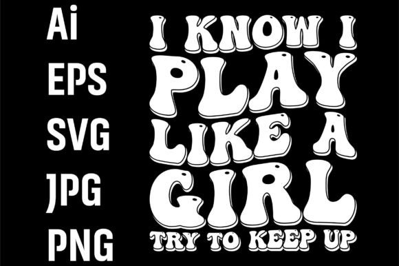 I Know I Play Like a Girl Try to Keep Up Graphics